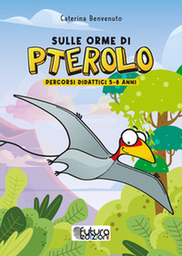 Sulle orme di Pterolo. Percorsi didattici 5-8 anni - Librerie.coop Sulle orme di Pterolo. Percorsi didattici 5-8 anni - Librerie.coop