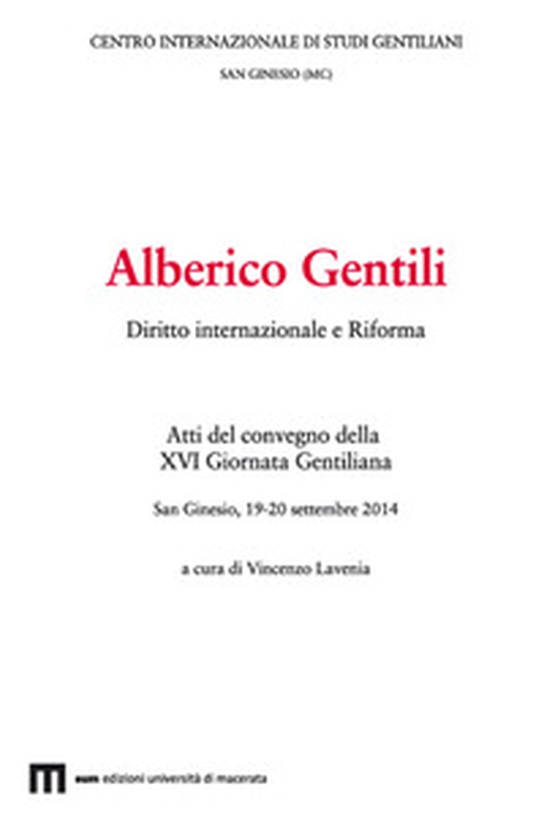 Alberico Gentili. Diritto internazionale e Riforma. Atti del convegno (San Ginesio, 19-20 settembre 2014) - Librerie.coop Alberico Gentili. Diritto internazionale e Riforma. Atti del convegno (San Ginesio, 19-20 settembre 2014) - Librerie.coop