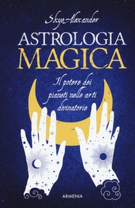 Astrologia magica. Il potere dei pianeti nelle arti divinatorie - Librerie.coop