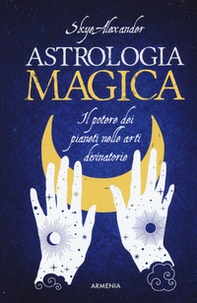 Astrologia magica. Il potere dei pianeti nelle arti divinatorie - Librerie.coop