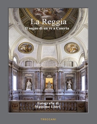 La Reggia. Il sogno di un re a Caserta. Ediz. italiana e inglese - Librerie.coop