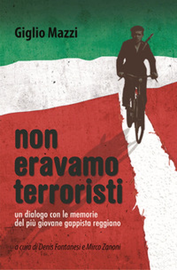 Non eravamo terroristi. Un dialogo con le memorie del più giovane gappista reggiano - Librerie.coop Non eravamo terroristi. Un dialogo con le memorie del più giovane gappista reggiano - Librerie.coop