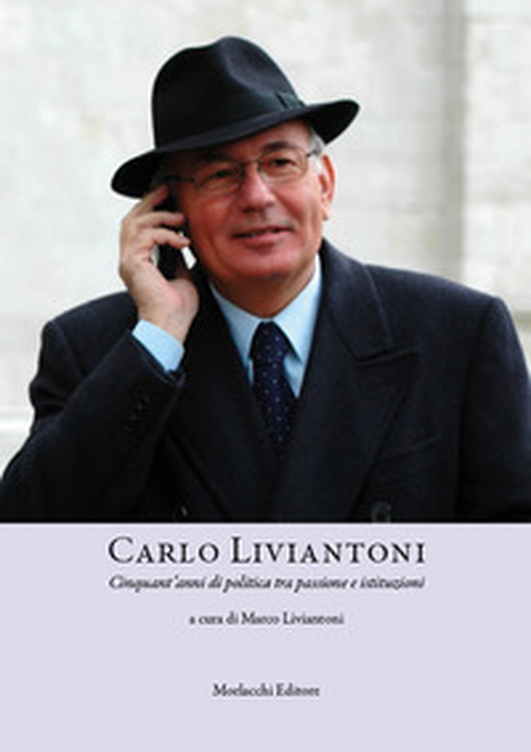 Carlo Liviantoni. Cinquant'anni di politica tra passione e istituzioni - Librerie.coop Carlo Liviantoni. Cinquant'anni di politica tra passione e istituzioni - Librerie.coop