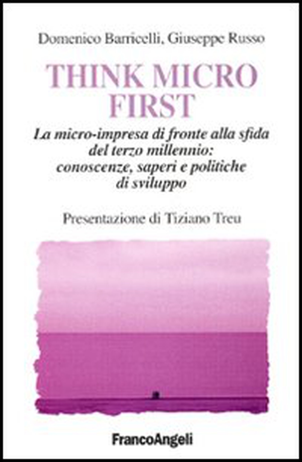 Think Micro First. La microimpresa di fronte alla sfida del terzo millennio. Conoscenze, saperi e politiche di sviluppo - Librerie.coop