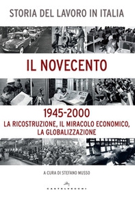 Storia del lavoro in Italia. Il Novecento. La ricostruzione, il miracolo economico, la globalizzazione (1945-2000) - Librerie.coop