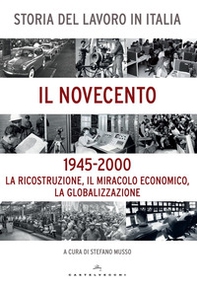 Storia del lavoro in Italia. Il Novecento. La ricostruzione, il miracolo economico, la globalizzazione (1945-2000) - Librerie.coop Storia del lavoro in Italia. Il Novecento. La ricostruzione, il miracolo economico, la globalizzazione (1945-2000) - Librerie.coop