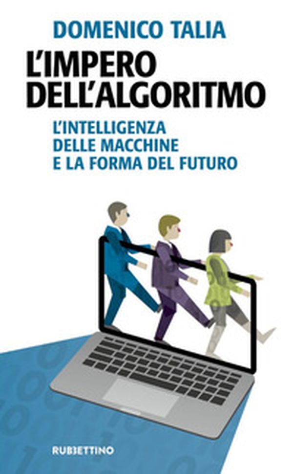 L'impero dell'algoritmo. L'intelligenza delle macchine e la forma del futuro - Librerie.coop L'impero dell'algoritmo. L'intelligenza delle macchine e la forma del futuro - Librerie.coop