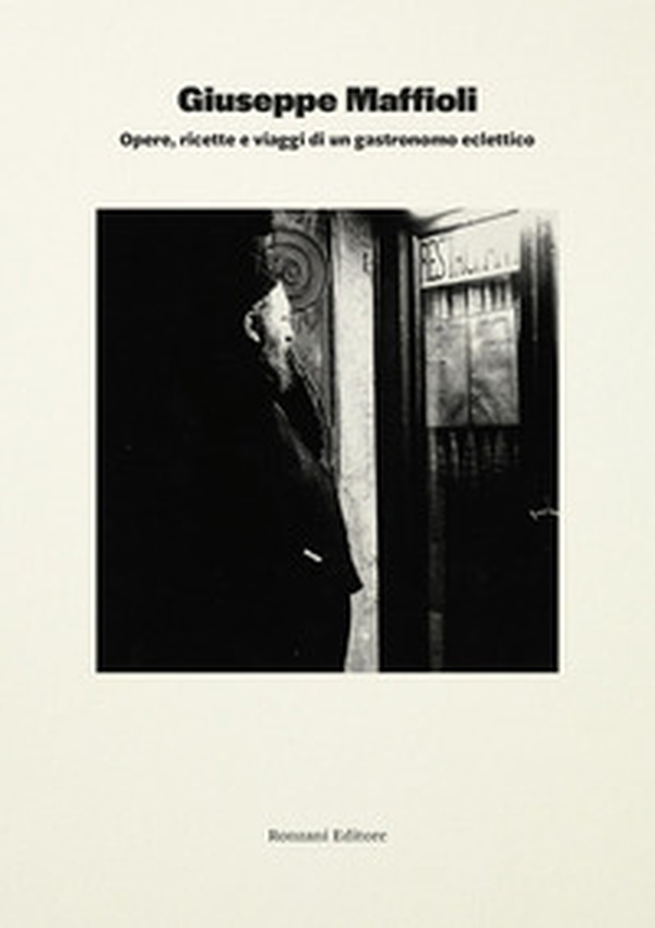 Giuseppe Maffioli. Opere, ricette e viaggi di un gastronomo eclettico - Librerie.coop