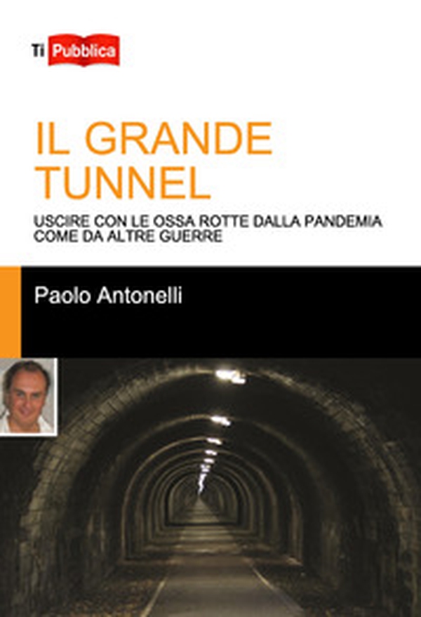 Il grande tunnel. Uscire con le ossa rotte dalla pandemia come da altre guerre - Librerie.coop Il grande tunnel. Uscire con le ossa rotte dalla pandemia come da altre guerre - Librerie.coop