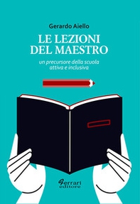 Le lezioni del maestro. Un precursore della scuola attiva e inclusiva - Librerie.coop