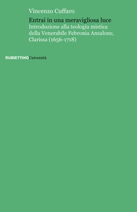 Entrai in una meravigliosa luce. Introduzione alla teologia mistica della Venerabile Febronia Ansalone, Clarissa (1656-1718) - Librerie.coop Entrai in una meravigliosa luce. Introduzione alla teologia mistica della Venerabile Febronia Ansalone, Clarissa (1656-1718) - Librerie.coop