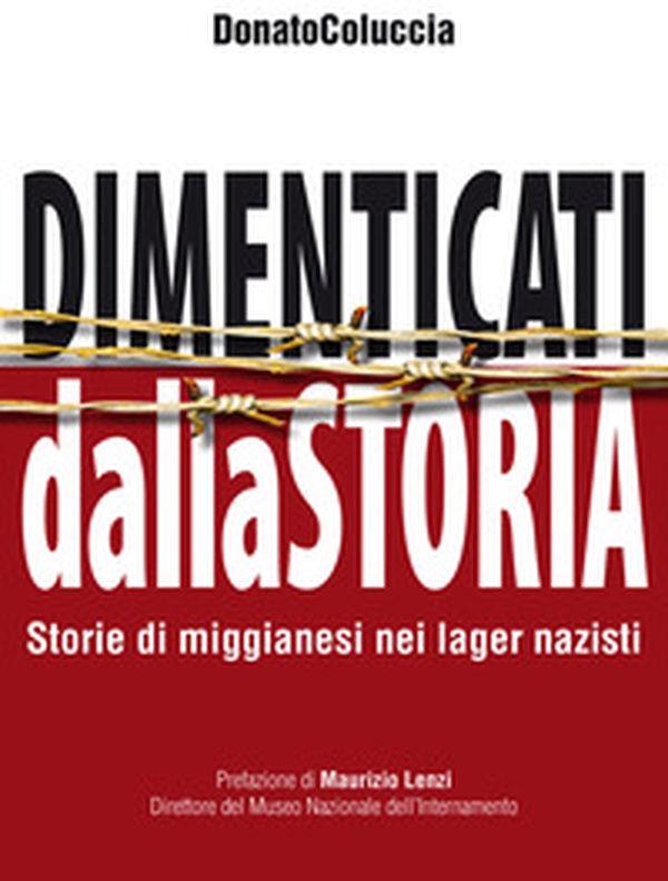 Dimenticati dalla storia. Storie di miggianesi nei lager nazisti - Librerie.coop Dimenticati dalla storia. Storie di miggianesi nei lager nazisti - Librerie.coop