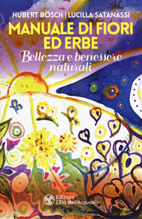 Manuale di fiori ed erbe. Bellezza e benessere naturali - Librerie.coop Manuale di fiori ed erbe. Bellezza e benessere naturali - Librerie.coop