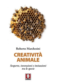 Creatività animale. Scoperte, invenzioni e imitazioni tra le specie - Librerie.coop