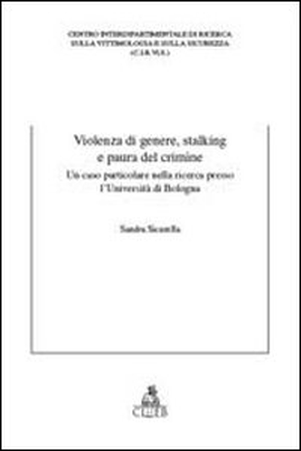 Violenza di genere, stalking e paura del crimine. Un caso particolare nella ricerca presso l'Università di Bologna - Librerie.coop Violenza di genere, stalking e paura del crimine. Un caso particolare nella ricerca presso l'Università di Bologna - Librerie.coop