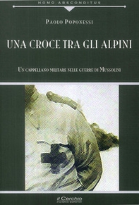 Una croce tra gli alpini. Un cappellano militare nelle guerre di Mussolini - Librerie.coop