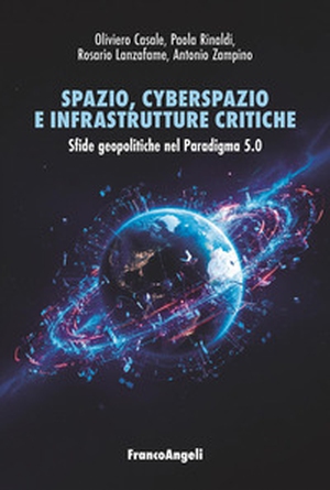 Spazio, cyberspazio e infrastrutture critiche. Sfide geopolitiche nel Paradigma 5.0 - Librerie.coop