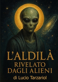L'aldilà rivelato dagli alieni. «Segreti oltre la morte rivelati dagli extraterrestri» - Librerie.coop L'aldilà rivelato dagli alieni. «Segreti oltre la morte rivelati dagli extraterrestri» - Librerie.coop