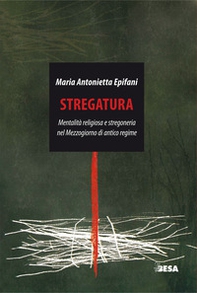 Stregatura. Mentalità religiosa e stregoneria nel Mezzogiorno di antico regime - Librerie.coop