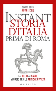 Instant storia d'Italia prima di Roma. Dai Celti ai Sardi, viaggio tra le antiche civiltà - Librerie.coop