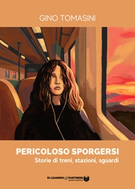 Pericoloso sporgersi. Storie di treni, stazioni, sguardi - Librerie.coop