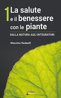 La salute e il benessere con le piante. Dalla natura agli integratori - Librerie.coop