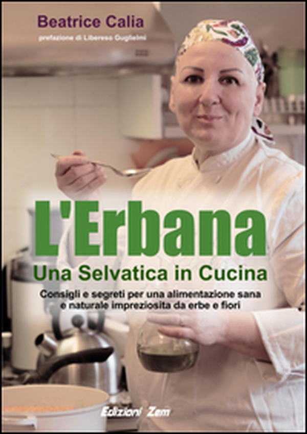 L'erbana. Una selvatica in cucina. Consigli e segreti per una alimentazione sana e naturale impreziosita da erbe e fiori - Librerie.coop L'erbana. Una selvatica in cucina. Consigli e segreti per una alimentazione sana e naturale impreziosita da erbe e fiori - Librerie.coop