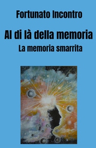 Al di là della memoria. La memoria smarrita - Librerie.coop