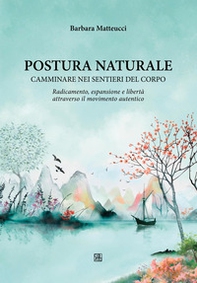 Postura naturale. Camminare sui sentieri del corpo - Librerie.coop