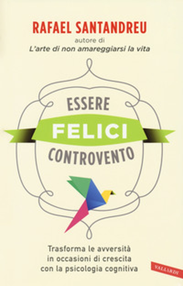 Essere felici controvento. Trasforma le avversità in occasioni di crescita con la psicologia cognitiva - Librerie.coop Essere felici controvento. Trasforma le avversità in occasioni di crescita con la psicologia cognitiva - Librerie.coop