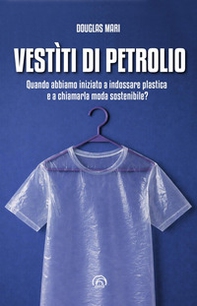 Vestìti di petrolio. Quando abbiamo iniziato a indossare plastica e a chiamarla moda sostenibile? - Librerie.coop