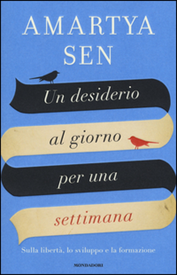 Un desiderio al giorno per una settimana. Sulla libertà, lo sviluppo e la formazione - Librerie.coop Un desiderio al giorno per una settimana. Sulla libertà, lo sviluppo e la formazione - Librerie.coop
