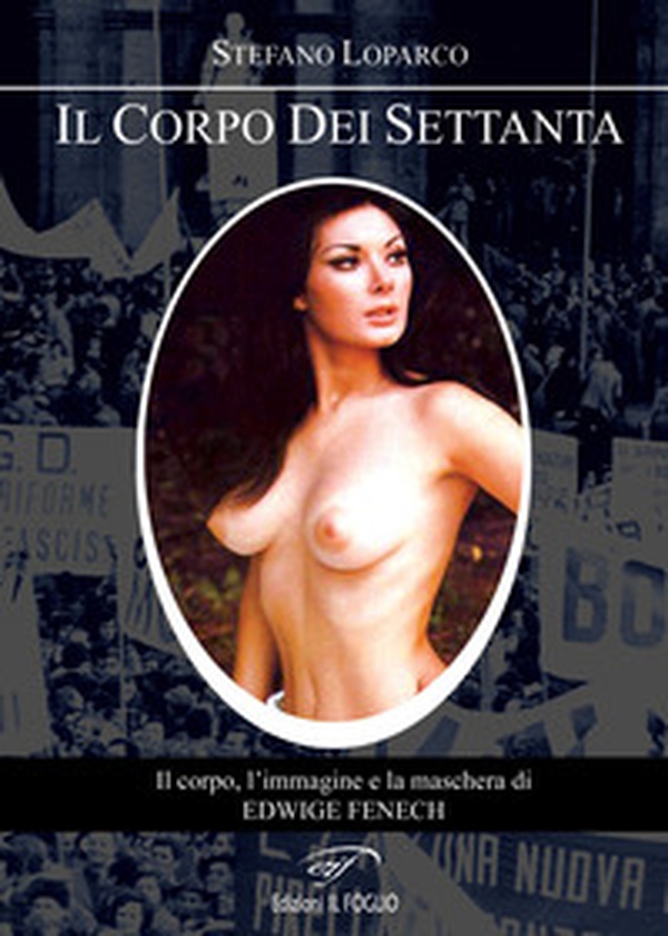 Il corpo dei Settanta. Il corpo, l'immagine e la maschera di Edwige Fenech - Librerie.coop Il corpo dei Settanta. Il corpo, l'immagine e la maschera di Edwige Fenech - Librerie.coop