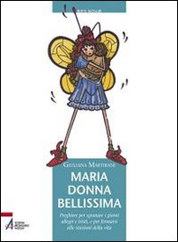 Maria donna bellissima. Preghiere per sgranare i giorni allegri e tristi, e per fermarsi alle stazioni della vita - Librerie.coop