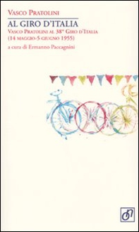 Al Giro d'Italia. Vasco Pratolini al 38° Giro d'Italia (14 maggio-5 giugno 1955) - Librerie.coop Al Giro d'Italia. Vasco Pratolini al 38° Giro d'Italia (14 maggio-5 giugno 1955) - Librerie.coop