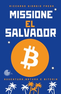 Missione El Salvador. Avventura, natura e bitcoin - Librerie.coop