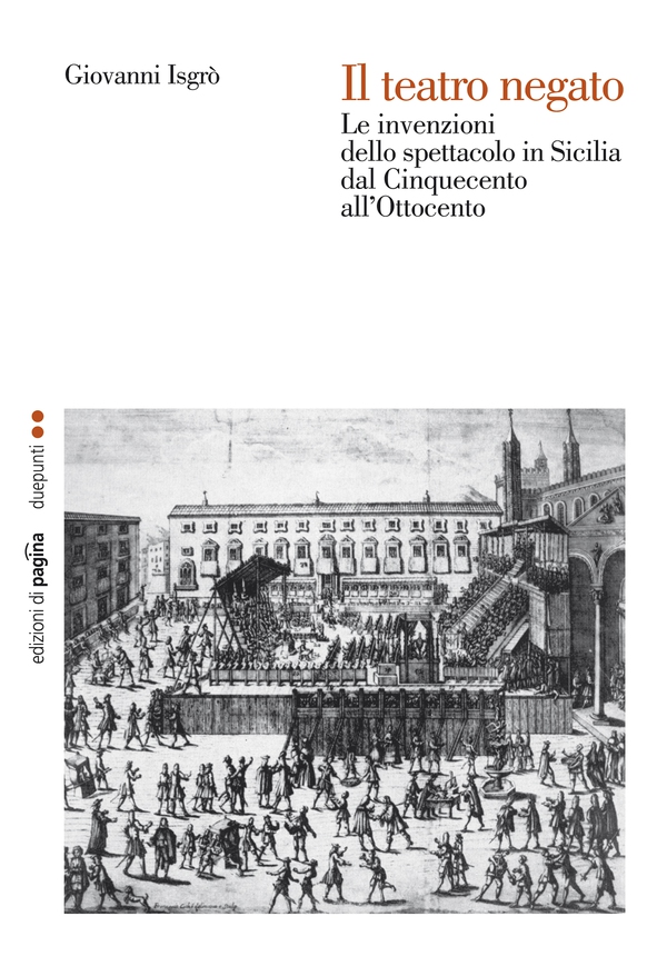 Il teatro negato. Le invenzioni dello spettacolo in Sicilia dal Cinquecento all'Ottocento - Librerie.coop Il teatro negato. Le invenzioni dello spettacolo in Sicilia dal Cinquecento all'Ottocento - Librerie.coop