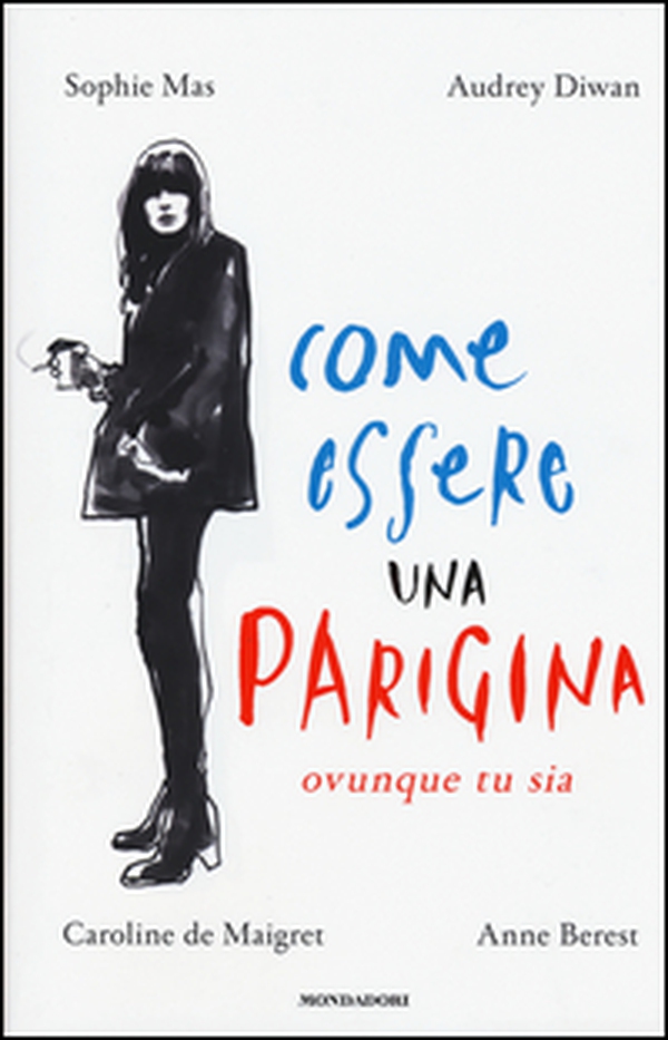 Come essere una parigina. Ovunque tu sia - Librerie.coop Come essere una parigina. Ovunque tu sia - Librerie.coop