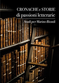 Cronache e storie di passioni letterarie. Studi per Marino Biondi - Librerie.coop