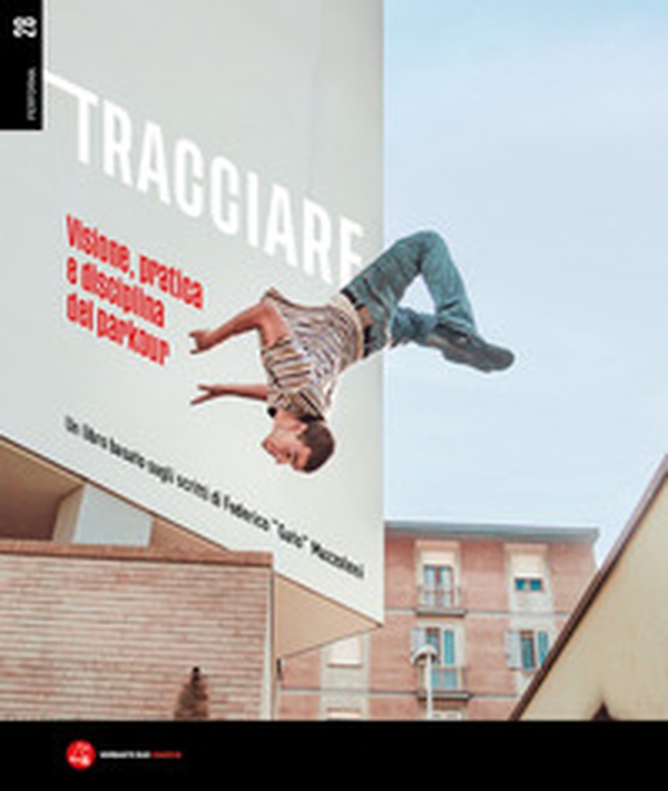 Tracciare. Visione, pratica e disciplina del parkour. Un libro basato sugli scritti di Federico «Gato» Mazzoleni - Librerie.coop Tracciare. Visione, pratica e disciplina del parkour. Un libro basato sugli scritti di Federico «Gato» Mazzoleni - Librerie.coop