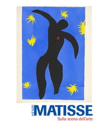 Henri Matisse. Sulla scena dell'arte - Librerie.coop