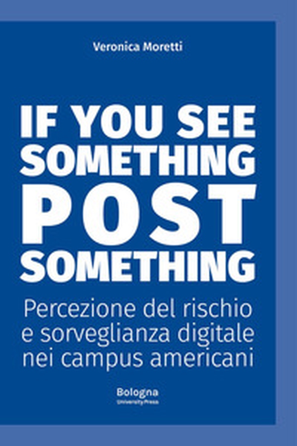 If you see something post something. Percezione del rischio e sorveglianza digitale nei campus americani - Librerie.coop If you see something post something. Percezione del rischio e sorveglianza digitale nei campus americani - Librerie.coop