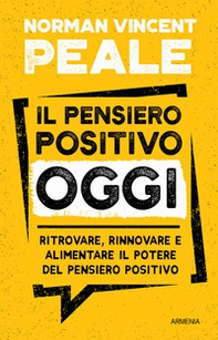 Il pensiero positivo oggi. Ritrovare, rinnovare e alimentare il potere del pensiero positivo - Librerie.coop