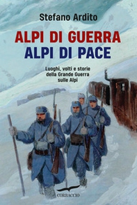 Alpi di guerra, Alpi di pace. Luoghi, volti e storie della grande guerra sulle Alpi - Librerie.coop Alpi di guerra, Alpi di pace. Luoghi, volti e storie della grande guerra sulle Alpi - Librerie.coop