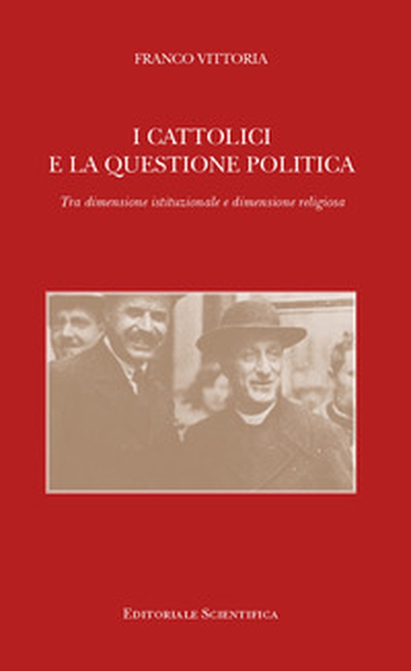 I cattolici e la questione politica. Tra dimensione istituzionale e dimensione religiosa - Librerie.coop I cattolici e la questione politica. Tra dimensione istituzionale e dimensione religiosa - Librerie.coop