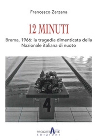 12 minuti. Brema,1966: la tragedia dimenticata della Nazionale italiana di nuoto - Librerie.coop