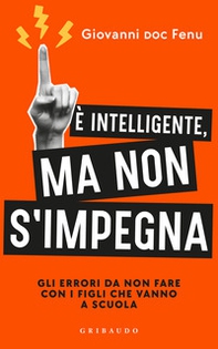 È intelligente, ma non si impegna. Gli errori da non fare con i figli che vanno a scuola - Librerie.coop