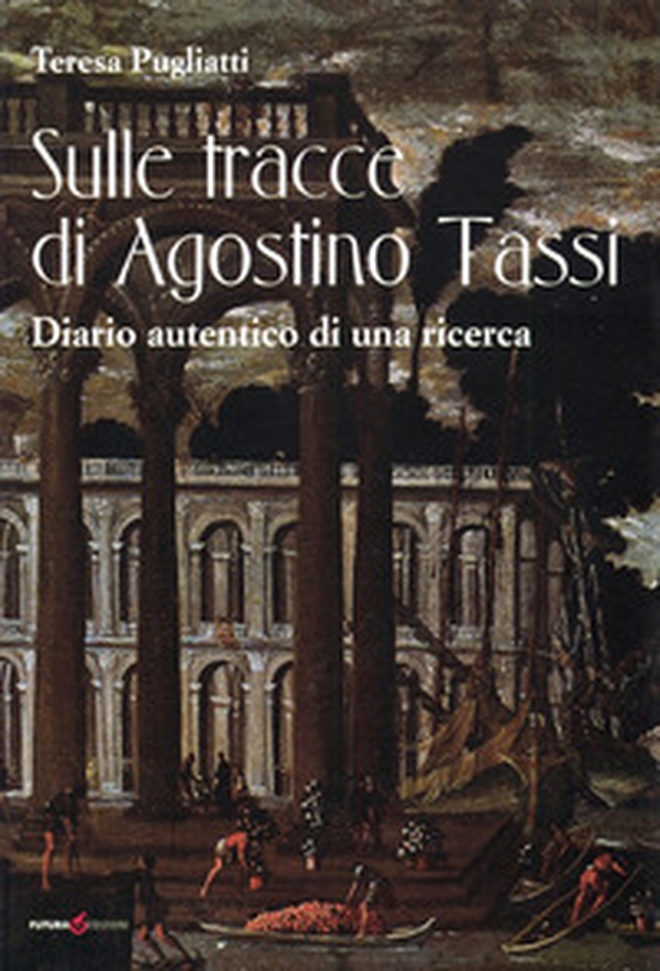 Sulle tracce di Agostino Tassi. Diario autentico di una ricerca - Librerie.coop Sulle tracce di Agostino Tassi. Diario autentico di una ricerca - Librerie.coop