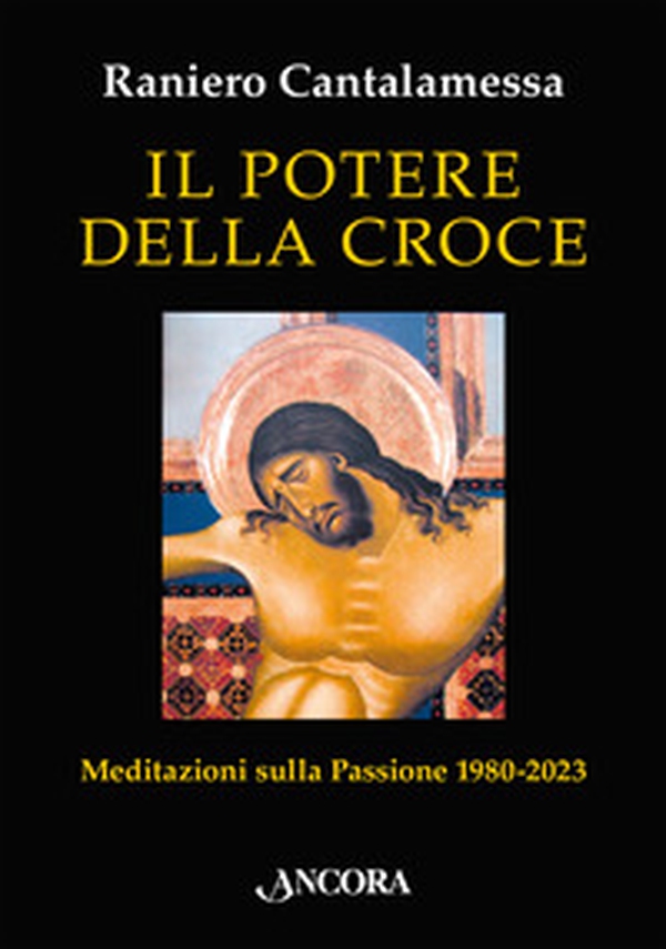 Il potere della croce. Meditazioni sulla Passione 1980-2023 - Librerie.coop Il potere della croce. Meditazioni sulla Passione 1980-2023 - Librerie.coop