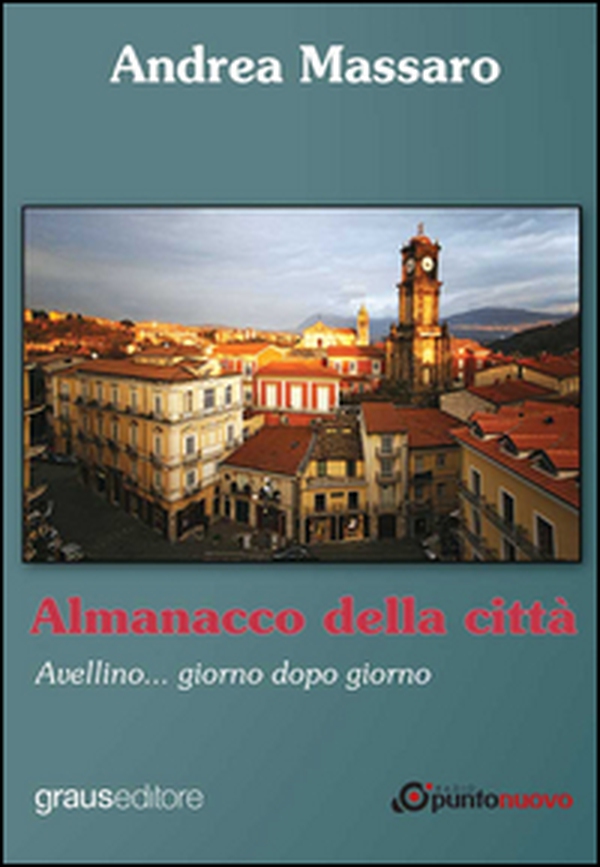 Almanacco della città. Avellino... giorno dopo giorno - Librerie.coop Almanacco della città. Avellino... giorno dopo giorno - Librerie.coop